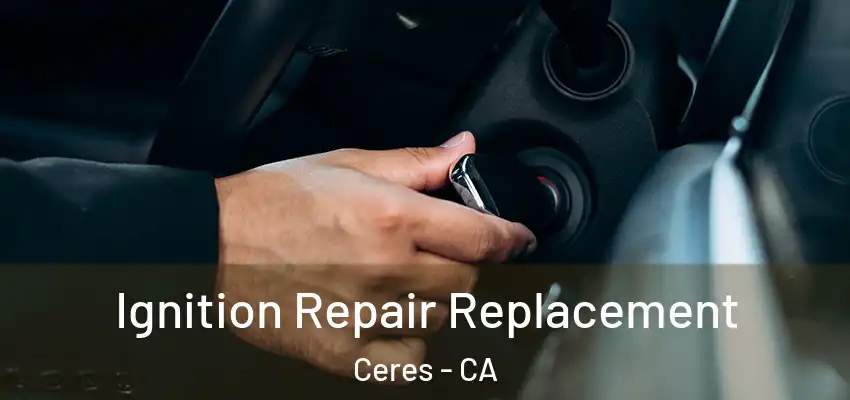  Ignition Repair Replacement Ceres - CA