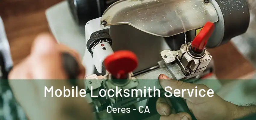  Mobile Locksmith Service Ceres - CA